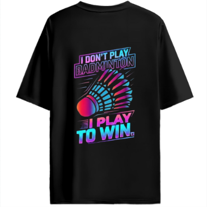 Unisex Oversized I Don't Play Badminton I Play to Win Badminton Tshirt